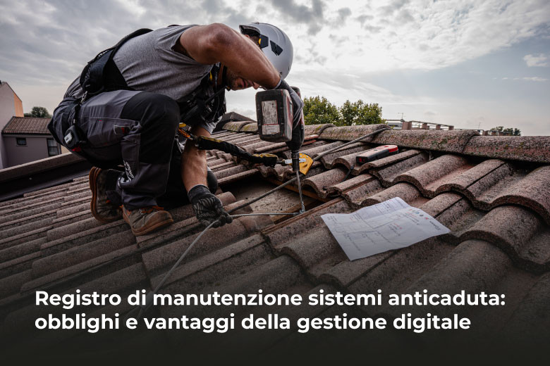 Registro di manutenzione sistemi anticaduta: obblighi e vantaggi della gestione digitale